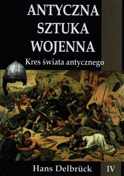 The cover of the book titled: Antyczna sztuka wojenna Tom 4 Kres świata antycznego