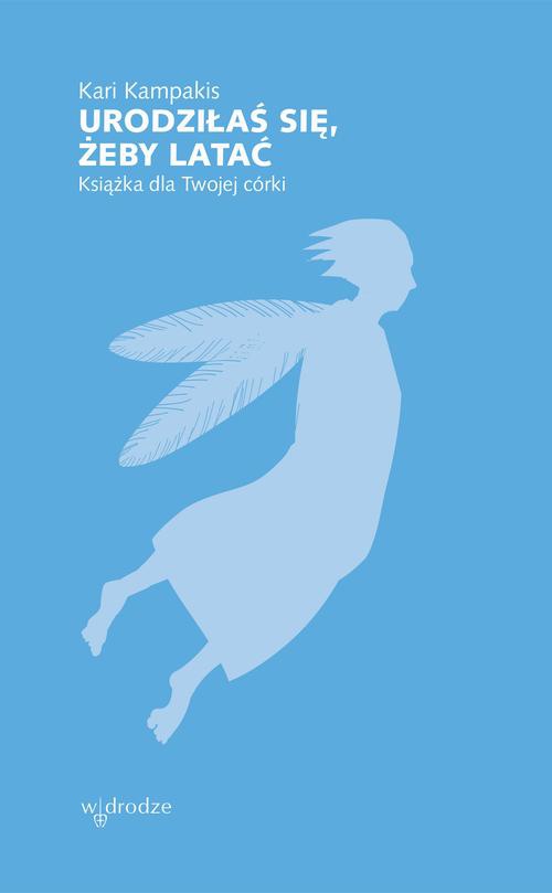 Okładka książki o tytule: Urodziłaś się, żeby latać. Książka dla Twojej córki