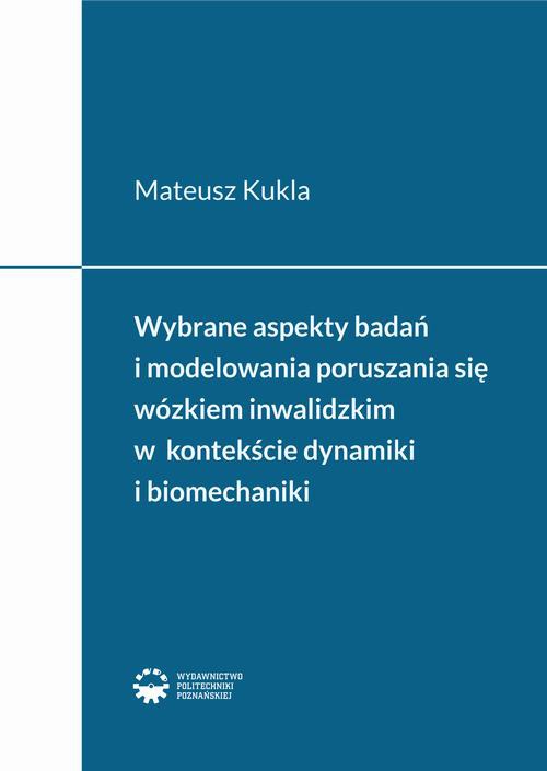 Okładka książki o tytule: Wybrane aspekty badań i modelowania poruszania się wózkiem inwalidzkim w kontekście dynamiki i biomechaniki