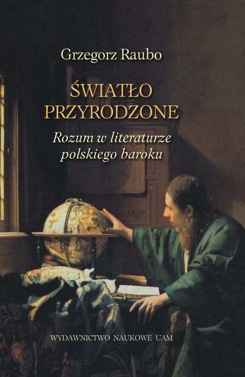 Okładka książki o tytule: Światło przyrodzone.  Rozum w literaturze polskiego baroku