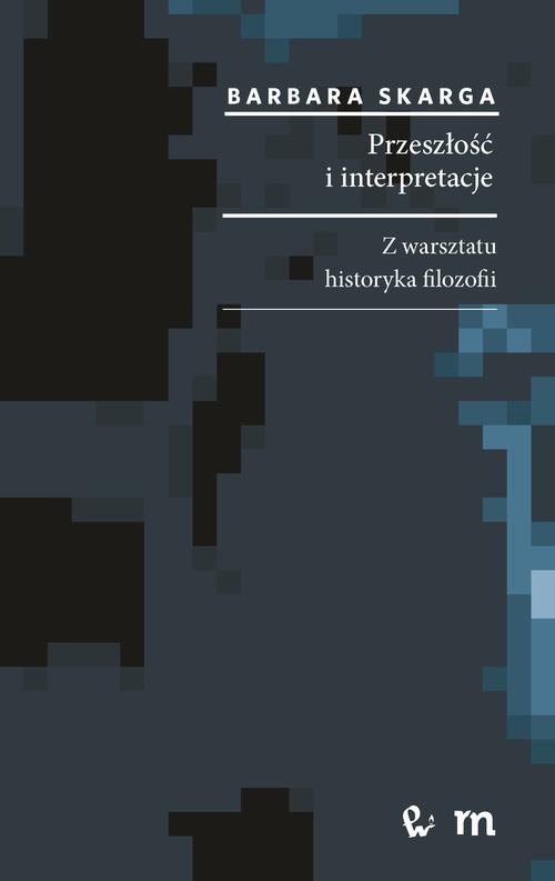 The cover of the book titled: Przeszłość i interpretacje. Z warsztatu historyka filozofii