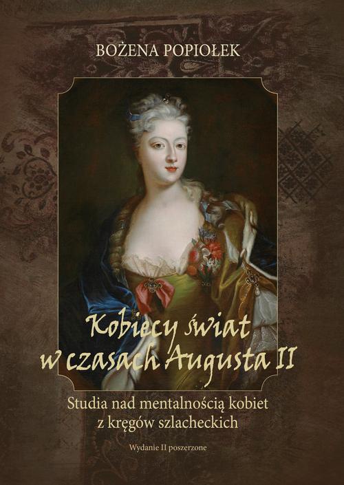 Okładka:Kobiecy świat w czasach Augusta II. studia nad mentalnością kobiet z kręgów szlacheckich 