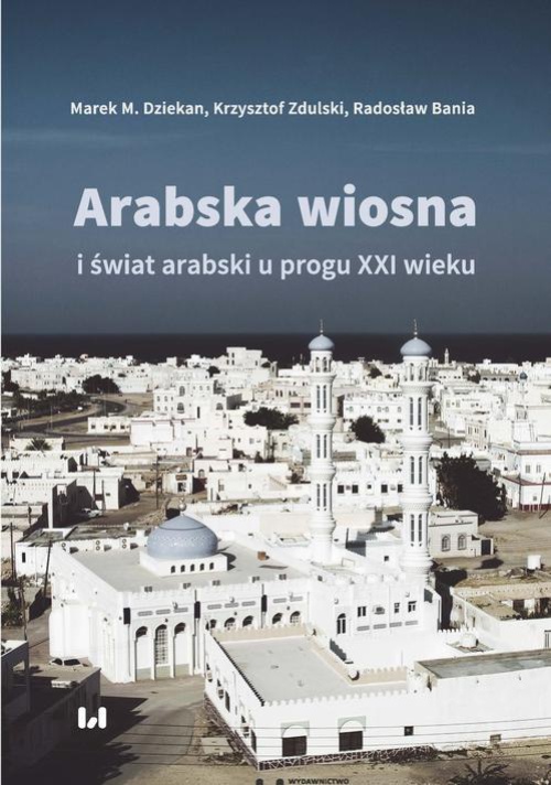 Okładka książki o tytule: Arabska Wiosna i świat arabski u progu XXI wieku