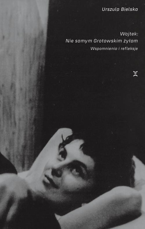 The cover of the book titled: Wojtek. Nie samym Grotowskim żyłam