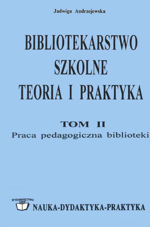 The cover of the book titled: Bibliotekarstwo szkolne: teoria i praktyka. Tom 2. Praca pedagogiczna biblioteki