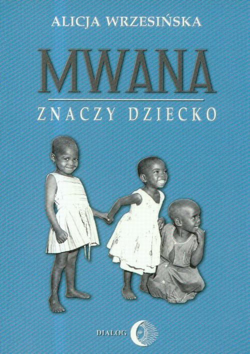 Okładka książki o tytule: Mwana znaczy dziecko Z afrykańskich tradycji edukacyjnych