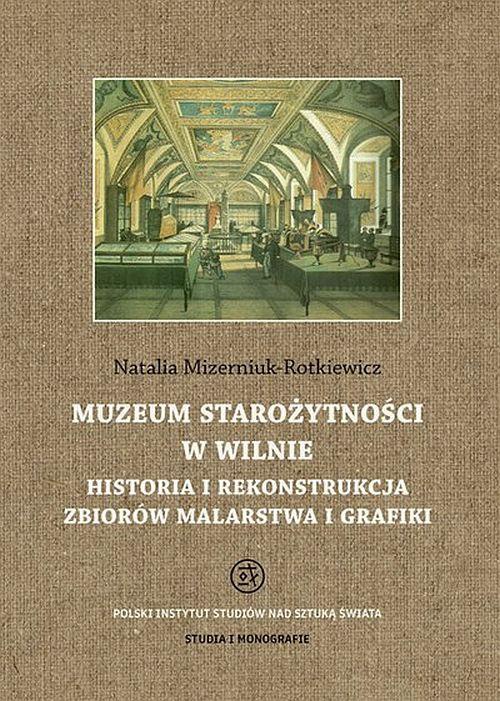Okładka książki o tytule: Muzeum Starożytności w Wilnie. Historia i rekonstrukcja zbiorów malarstwa i grafiki