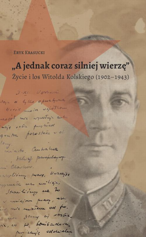 Okładka książki o tytule: "A jednak coraz silniej wierzę". Życie i los Witolda Kolskiego (1902–1943)