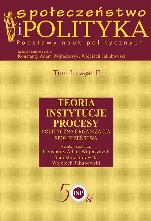 Okładka:Społeczeństwo i polityka. Podstawy nauk politycznych. Tom I, część II. Teoria, instytucje, procesy. Polityczna organizacja społeczeństwa 