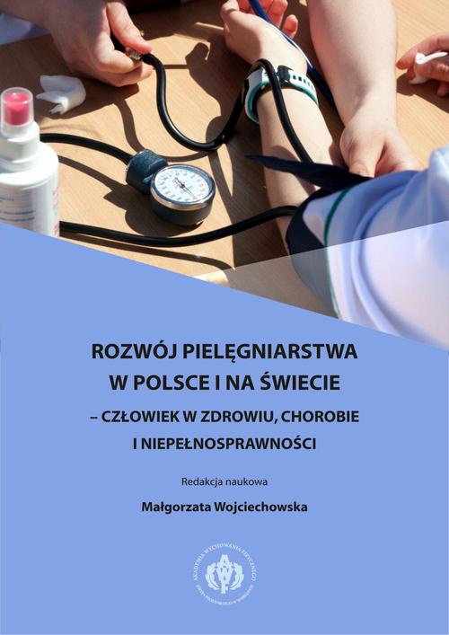 Okładka książki o tytule: Rozwój pielęgniarstwa w Polsce i na świecie – człowiek w zdrowiu, chorobie i niepełnosprawności
