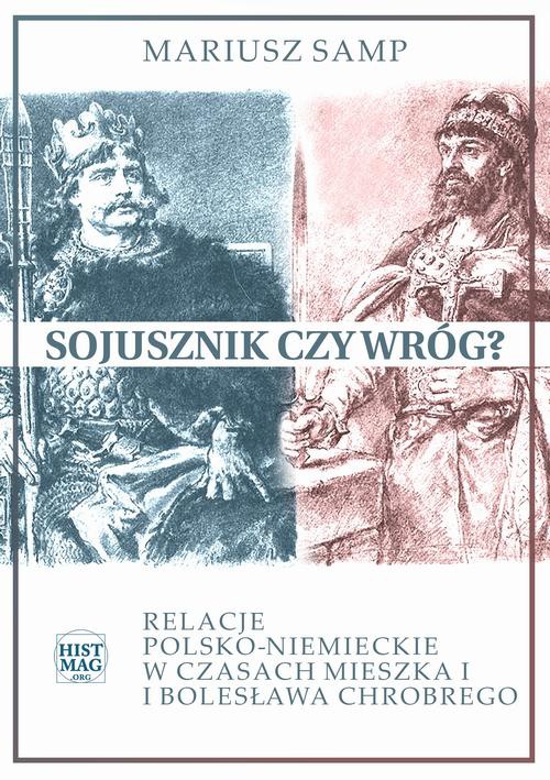 Обкладинка книги з назвою:Sojusznik czy wróg? Relacje polsko-niemieckie w czasach Mieszka I i Bolesława Chrobrego