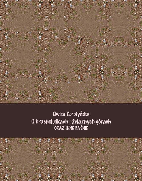 The cover of the book titled: O krasnoludkach i żelaznych górach i inne baśnie