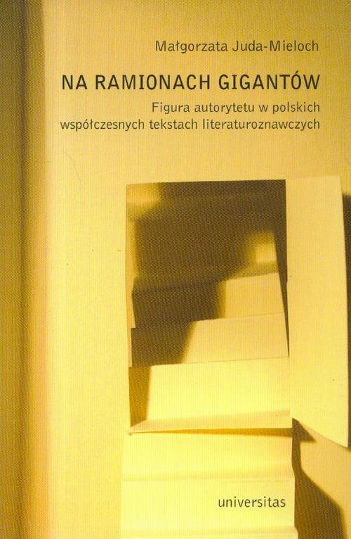 The cover of the book titled: Na ramionach gigantów. Figura autorytetu w polskich współczesnych tekstach literaturoznawczych