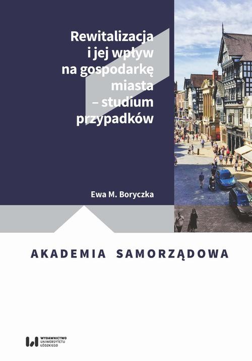 Okładka książki o tytule: Rewitalizacja i jej wpływ na gospodarkę miasta – studium przypadków