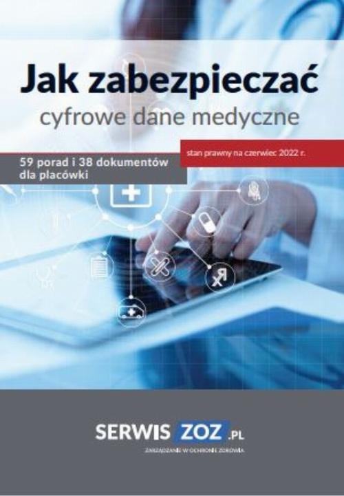 Okładka:Jak zabezpieczać cyfrowe dane medyczne 59 porad i 38 dokumentów oraz checklist dla placówki (stan prawny czerwiec 2022) 