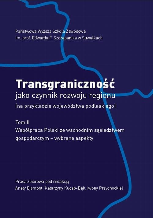 The cover of the book titled: Transgraniczność jako czynnik rozwoju regionu (na przykładzie województwa podlaskiego. T. 2. Współpraca Polski ze wschodnim sąsiedztwem gospodarczym - wybrane aspekty