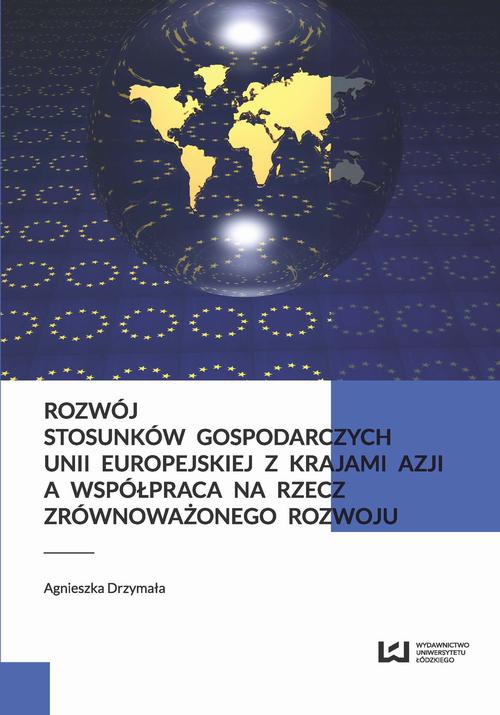 Okładka książki o tytule: Rozwój stosunków gospodarczych Unii Europejskiej z krajami Azji a współpraca na rzecz zrównoważonego rozwoju