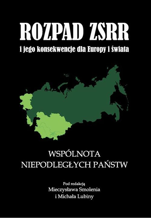 Okładka:Rozpad ZSRR i jego konsekwencje dla Europy i świata część 2 Wspólnota Niepodległych Państw 