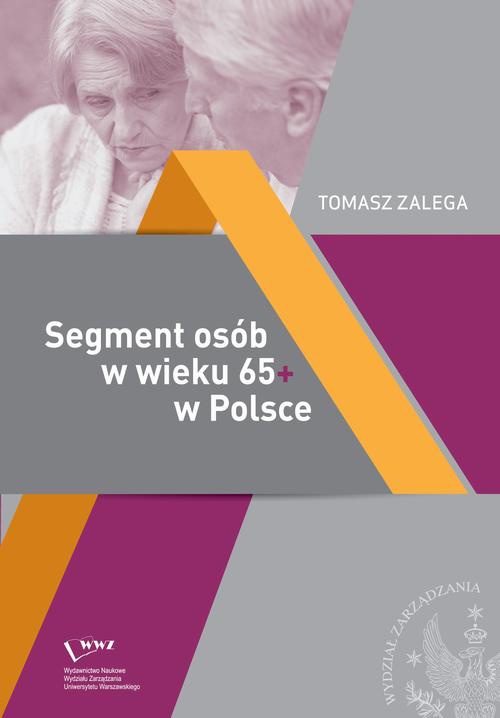 Okładka książki o tytule: Segment osób w wieku 65+ w Polsce Jakość życia – Konsumpcja– Zachowania konsumenckie