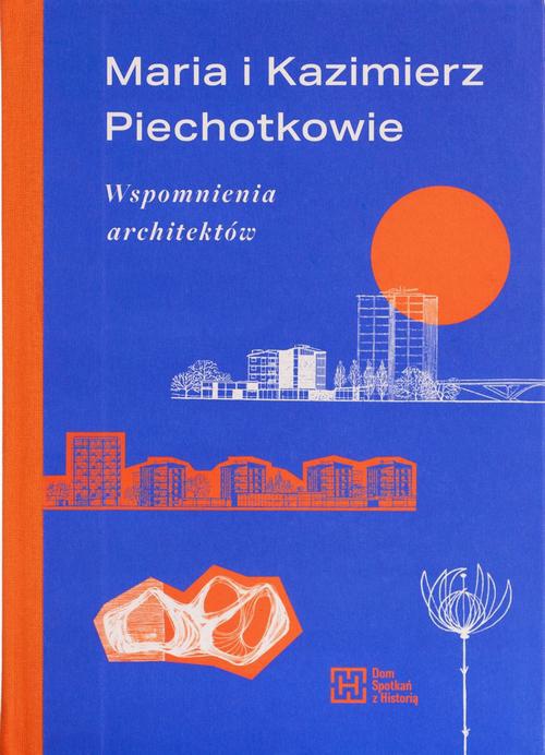 The cover of the book titled: Maria i Kazimierz Piechotkowie. Wspomnienia architektów