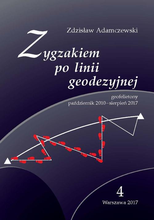 Okładka książki o tytule: Zygzakiem po linii geodezyjnej. Geofelietony. Tom IV (październik 2010 – sierpień 2017)