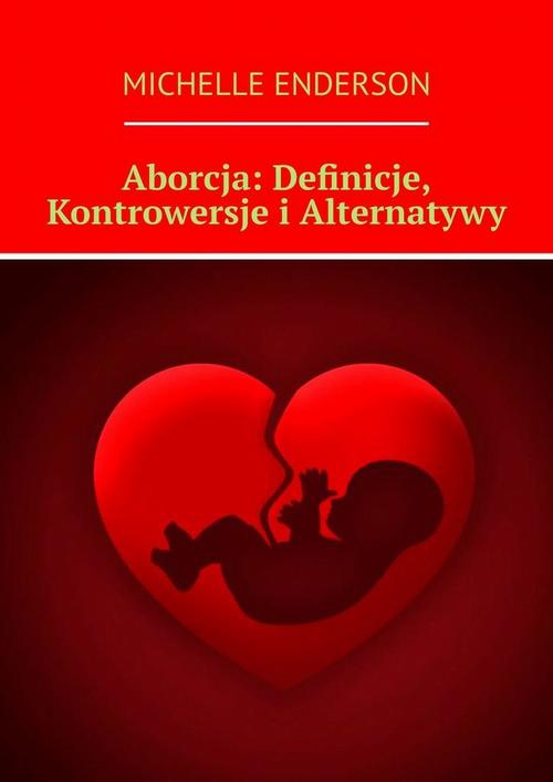 Okładka:Aborcja: Definicje, Kontrowersje i Alternatywy 