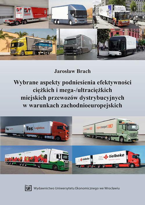 Okładka książki o tytule: Wybrane aspekty podniesienia efektywności ciężkich i mega-/ultraciężkich miejskich przewozów dystrybucyjnych w warunkach zachodnioeuropejskich