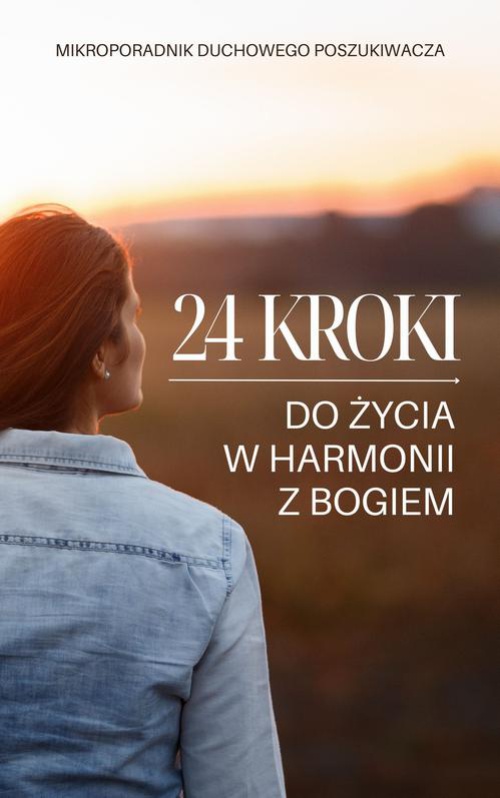 Okładka książki o tytule: 24 kroki do życia w harmonii z Bogiem. Mikroporadnik duchowego poszukiwacza