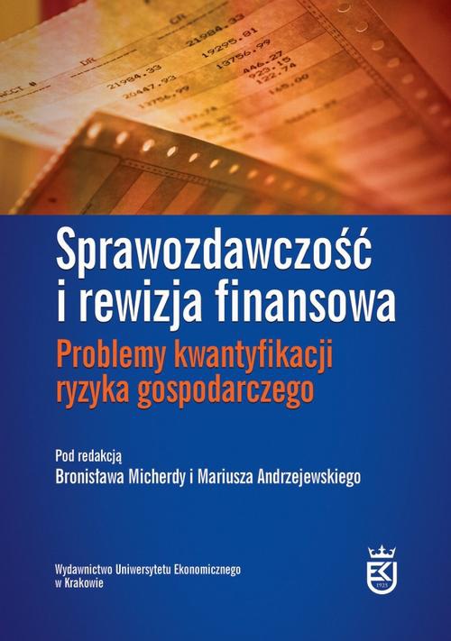 Okładka książki o tytule: Sprawozdawczość i rewizja finansowa. Problemy kwantyfikacji ryzyka gospodarczego