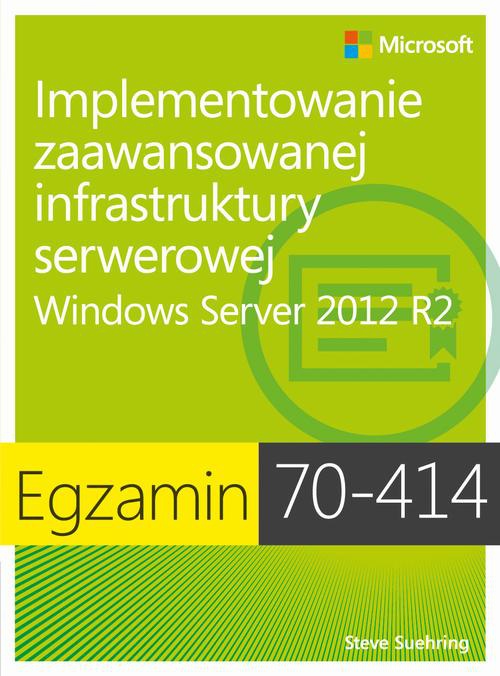Okładka książki o tytule: Egzamin 70-414: Implementowanie zaawansowanej infrastruktury serwerowej Windows Server 2012 R2