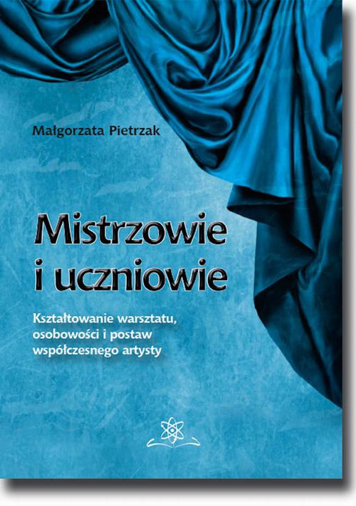 The cover of the book titled: Mistrzowie i uczniowie. Kształtowanie warsztatu, osobowości i postaw współczesnego artysty