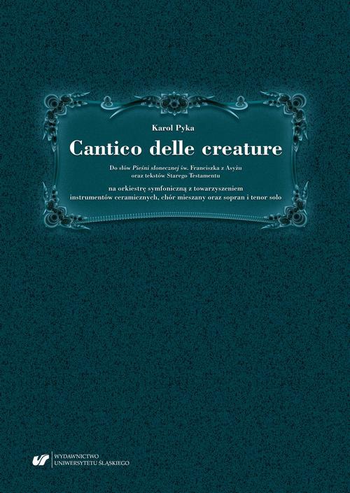 Okładka:Cantico delle creature. Do słów Pieśni słonecznej św. Franciszka z Asyżu oraz tekstów Starego Testamentu na orkiestrę symfoniczną z towarzyszeniem instrumentów ceramicznych, chór mieszany oraz sopran i tenor solo 