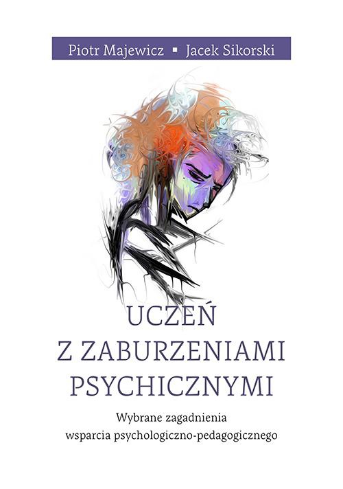 The cover of the book titled: Uczeń z zaburzeniami psychicznymi. Wybrane zagadnienia wsparcia psychologiczno-pedagogicznego