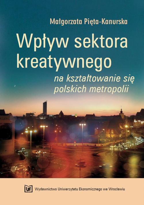 The cover of the book titled: Wpływ sektora kreatywnego na kształtowanie się polskich metropolii