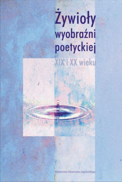 Обкладинка книги з назвою:Żywioły wyobraźni poetyckiej XIX i XX wieku