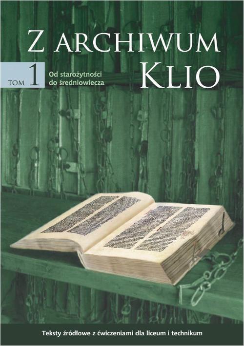Okładka książki o tytule: Z archiwum Klio, tom 1: Od starożytności do średniowiecza. Teksty źródłowe z ćwiczeniami dla liceum i technikum