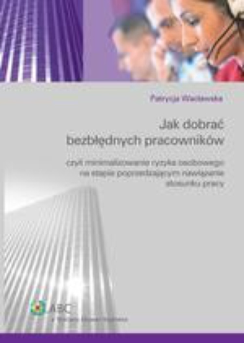 The cover of the book titled: Jak dobrać bezbłędnych pracowników czyli minimalizowanie ryzyka osobowego na etapie poprzedzającym nawiązanie stosunku pracy