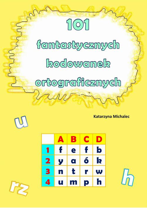 The cover of the book titled: 101 fantastycznych kodowanek ortograficznych