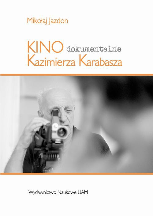 The cover of the book titled: Kino dokumentalne Kazimierza Karabasza