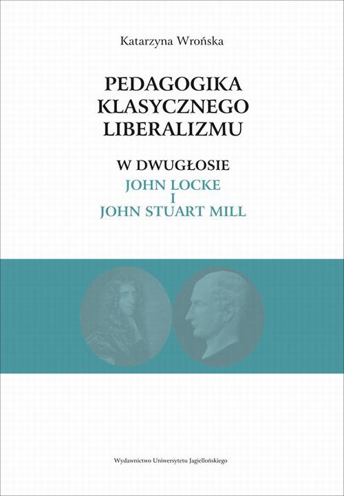 Okładka:Pedagogika klasycznego liberalizmu w dwugłosie John Locke i John Stuart Mill 