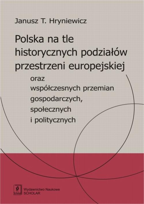Okładka książki o tytule: Polska na tle historycznych podziałów przestrzeni europejskiej oraz współczesnych przemian gospodarczych, społecznych i politycznych