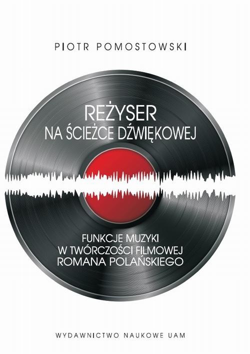 The cover of the book titled: Reżyser na ścieżce dźwiękowej. Funkcje mużyki w twórczości filmowej Romana Polańskiego
