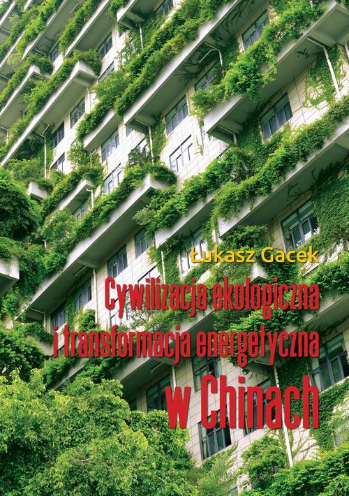 Okładka książki o tytule: Cywilizacja ekologiczna i transformacja energetyczna w Chinach