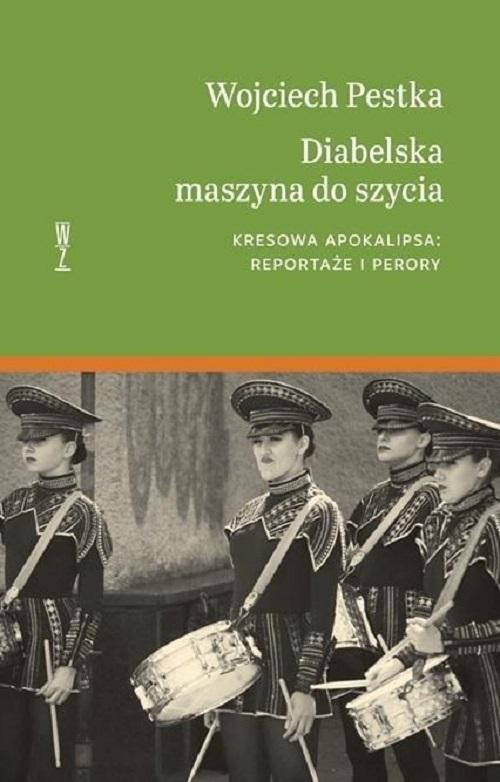 The cover of the book titled: Diabelska maszyna do szycia. Kresowa apokalipsa: reportaże i perory