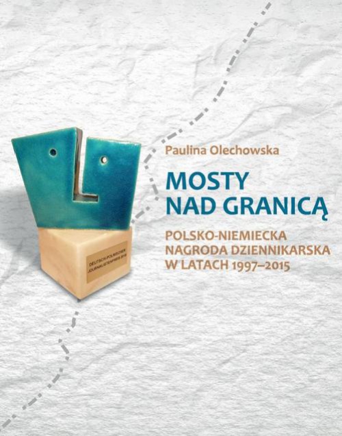 Обкладинка книги з назвою:Mosty nad granicą. Polsko-Niemiecka Nagroda Dziennikarska w latach 1997–2015