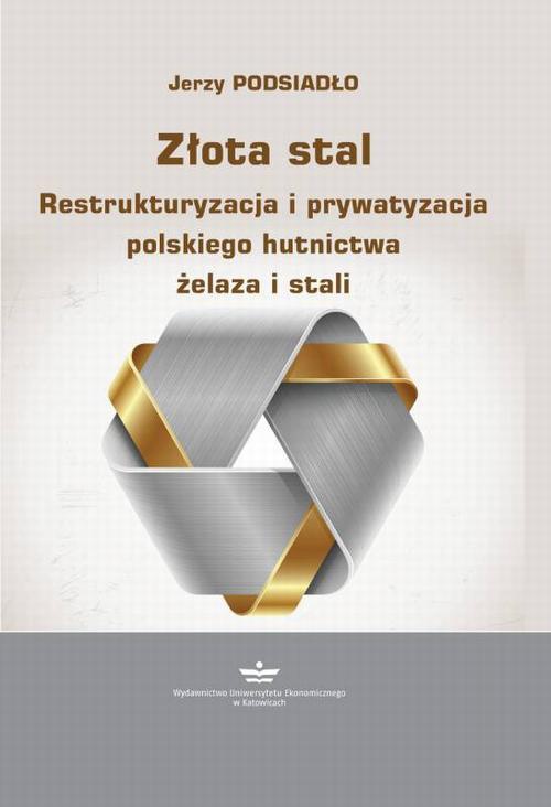 The cover of the book titled: Złota stal. Restrukturyzacja i prywatyzacja polskiego hutnictwa żelaza i stali