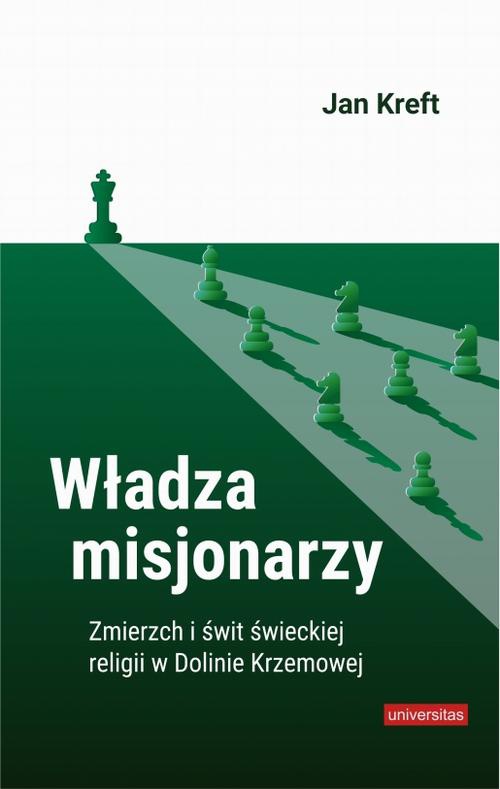 The cover of the book titled: Władza misjonarzy. Zmierzch i świt świeckiej religii w Dolinie Krzemowej