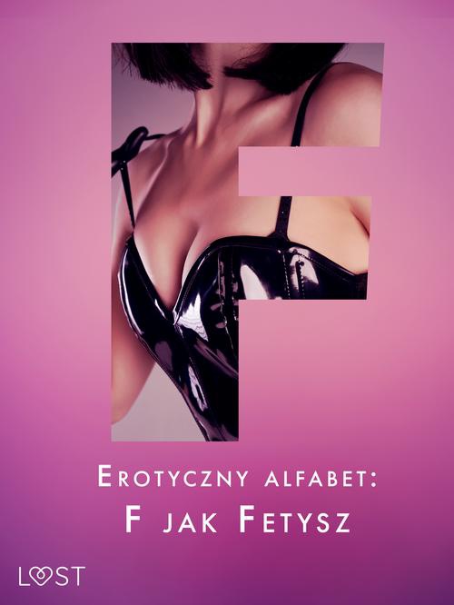 Okładka książki o tytule: Erotyczny alfabet: F jak Fetysz - zbiór opowiadań
