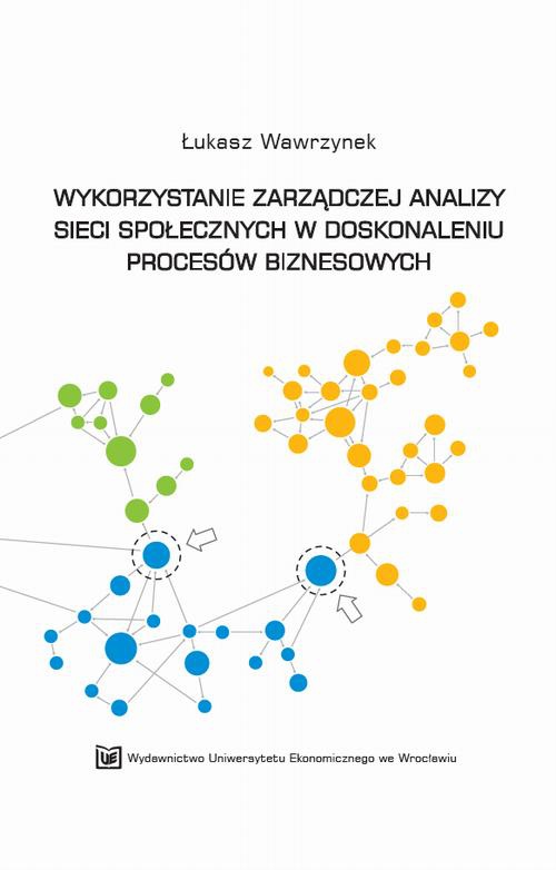 Okładka książki o tytule: Wykorzystanie zarządczej analizy sieci społecznych w doskonaleniu procesów biznesowych