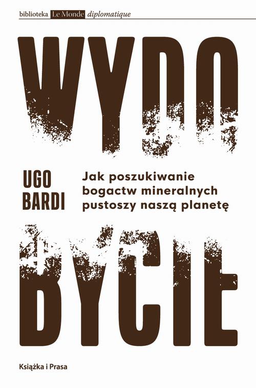 The cover of the book titled: Wydobycie. Jak poszukiwanie bogactw mineralnych pustoszy naszą planetę